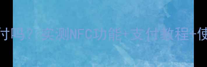 图片 荣耀9支持闪付吗？实测NFC功能+支付教程+使用技巧全！1