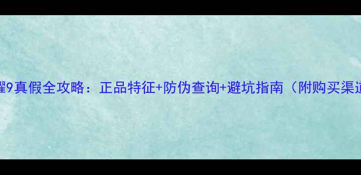 图片 荣耀9真假全攻略：正品特征+防伪查询+避坑指南（附购买渠道）