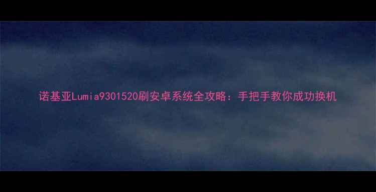 诺基亚Lumia9301520刷安卓系统全攻略手把手教你成功换机