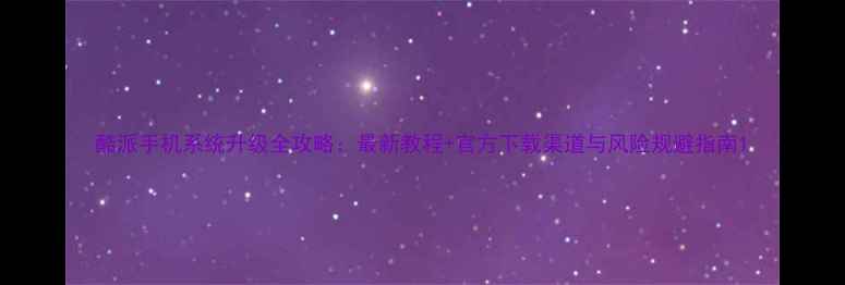 图片 酷派手机系统升级全攻略：最新教程+官方下载渠道与风险规避指南1