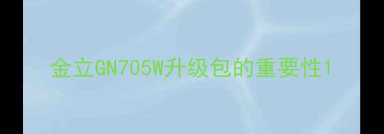 金立GN705W升级包的重要性