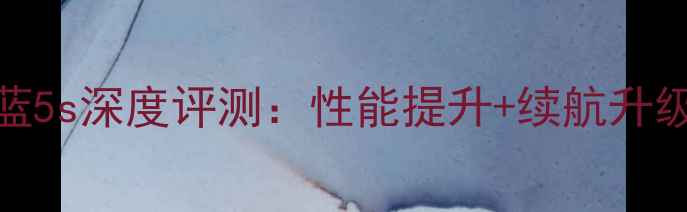 图片 魅蓝5全面升级！魅蓝5s深度评测：性能提升+续航升级，值不值得入手？1