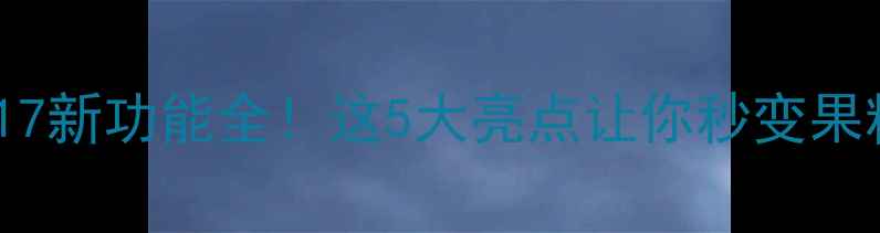 图片 🌟苹果iOS17新功能全！这5大亮点让你秒变果粉天花板✨