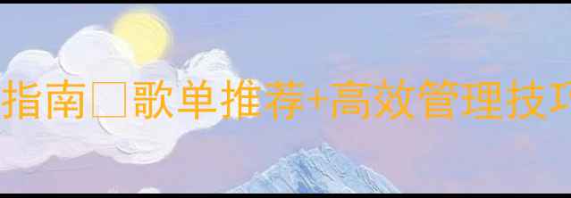 苹果手机音乐播放终极指南歌单推荐高效管理技巧让你秒变音乐达人