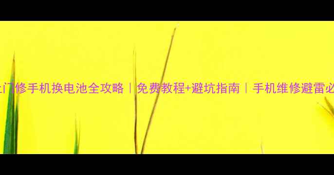 图片 💡上门修手机换电池全攻略｜免费教程+避坑指南｜手机维修避雷必看1