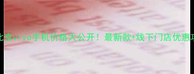 北京vivo手机价格大公开最新款线下门店优惠攻略