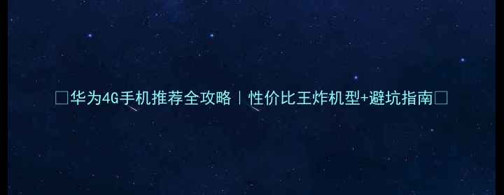 图片 💰华为4G手机推荐全攻略｜性价比王炸机型+避坑指南📱