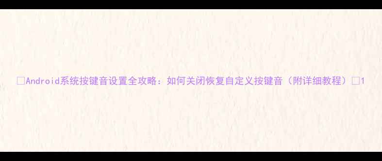 图片 📱Android系统按键音设置全攻略：如何关闭恢复自定义按键音（附详细教程）🔥1