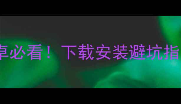 GooglePlay框架安卓必看下载安装避坑指南附完整教程
