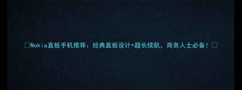 图片 📱Nokia直板手机推荐：经典直板设计+超长续航，商务人士必备！📱