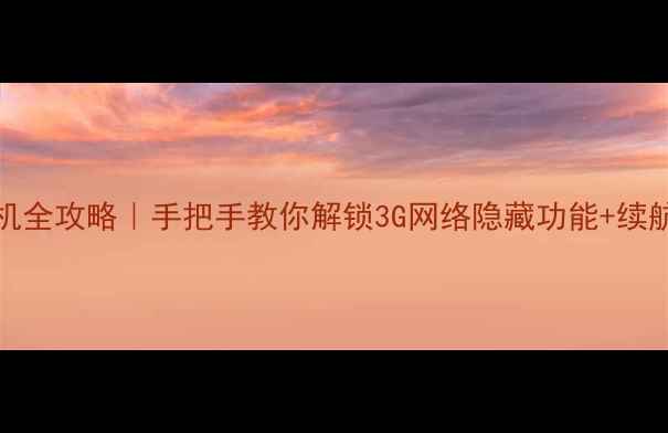 图片 📱OPPO3G手机全攻略｜手把手教你解锁3G网络隐藏功能+续航翻倍技巧💡
