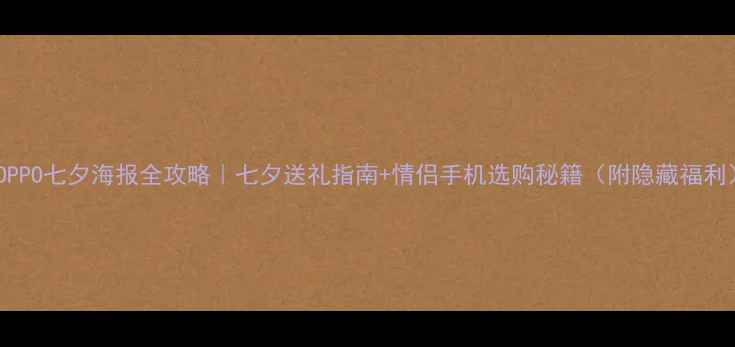 图片 📱OPPO七夕海报全攻略｜七夕送礼指南+情侣手机选购秘籍（附隐藏福利）1