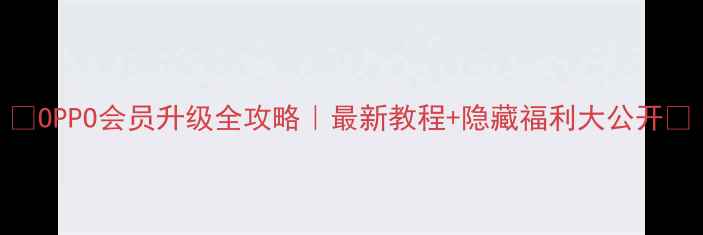 图片 📱OPPO会员升级全攻略｜最新教程+隐藏福利大公开🎁