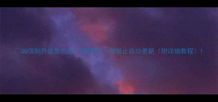 QQ强制升级怎么办3招教你一键阻止自动更新附详细教程