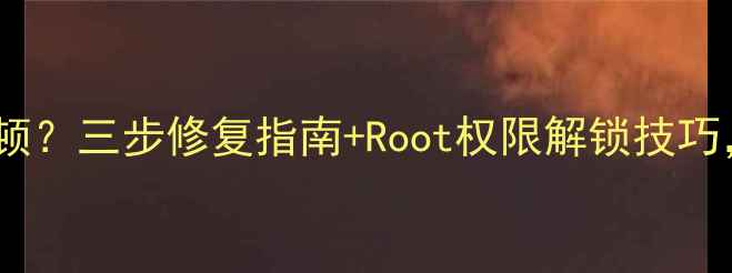 图片 📱Realme系统卡顿？三步修复指南+Root权限解锁技巧，流畅到飞起！1