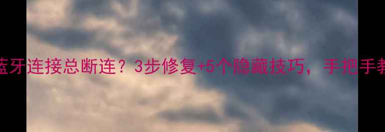 图片 📱iPad和iPhone蓝牙连接总断连？3步修复+5个隐藏技巧，手把手教你稳连一整年！