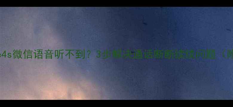 图片 📱iPhone4s微信语音听不到？3步解决通话断断续续问题（附教程）1