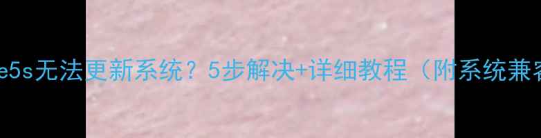 iPhone5s无法更新系统5步解决详细教程附系统兼容性表