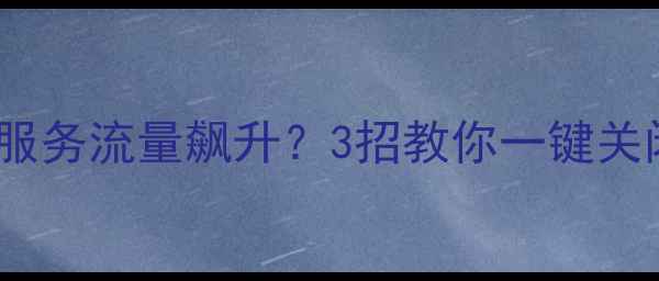 iPhone6系统服务流量飙升3招教你一键关闭省流量