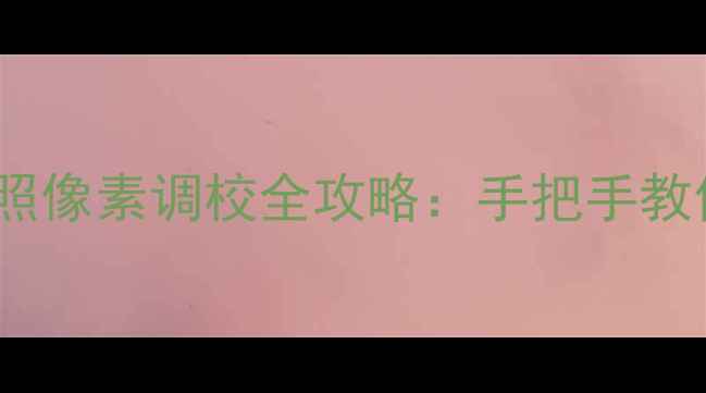 iPhone7Plus拍照像素调校全攻略手把手教你解锁高画质模式