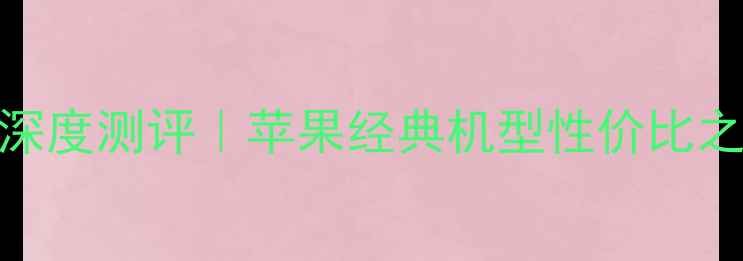 图片 📱iPhone7Plus玫瑰金32GB深度测评｜苹果经典机型性价比之王？女生必看选购指南🌹1
