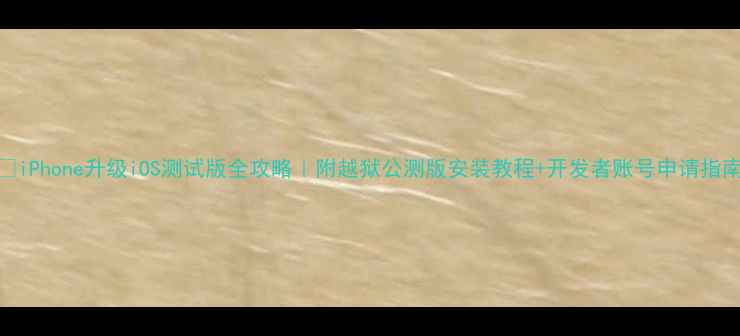 图片 📱iPhone升级iOS测试版全攻略｜附越狱公测版安装教程+开发者账号申请指南