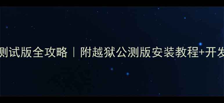 图片 📱iPhone升级iOS测试版全攻略｜附越狱公测版安装教程+开发者账号申请指南1