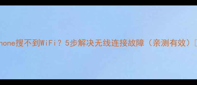 图片 📱iPhone搜不到WiFi？5步解决无线连接故障（亲测有效）🔥💡1