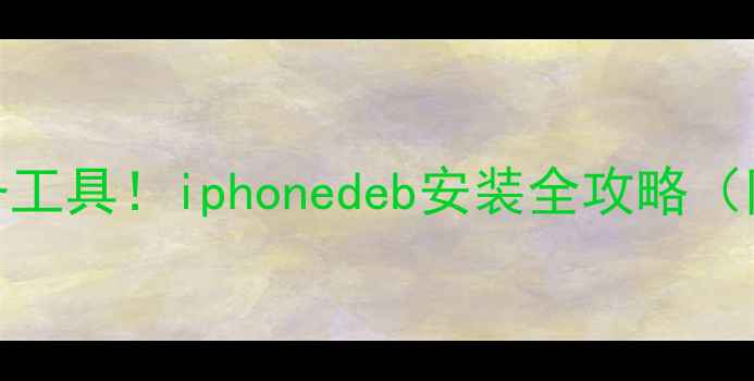 图片 📱iPhone越狱必备工具！iphonedeb安装全攻略（附详细图文教程）