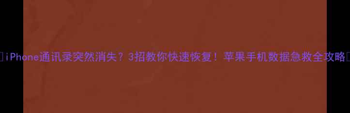 图片 📱iPhone通讯录突然消失？3招教你快速恢复！苹果手机数据急救全攻略🔍