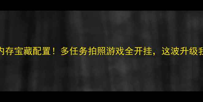 图片 📱vivo20大内存宝藏配置！多任务拍照游戏全开挂，这波升级我给跪了💥📱