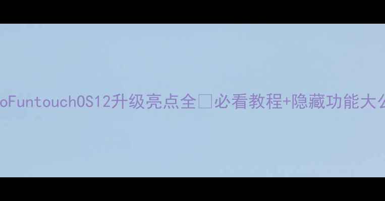 图片 📱vivoFuntouchOS12升级亮点全✨必看教程+隐藏功能大公开！