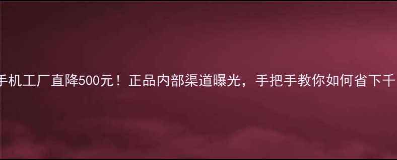 图片 📱vivo手机工厂直降500元！正品内部渠道曝光，手把手教你如何省下千元预算1