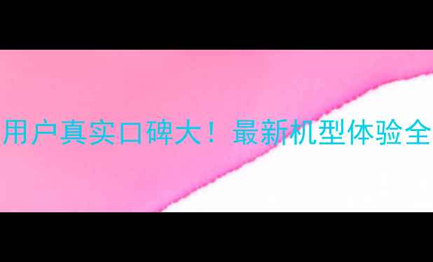 vivo用户真实口碑大最新机型体验全测评