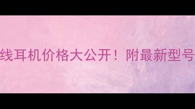 图片 📱vivo真无线耳机价格大公开！附最新型号对比攻略💰
