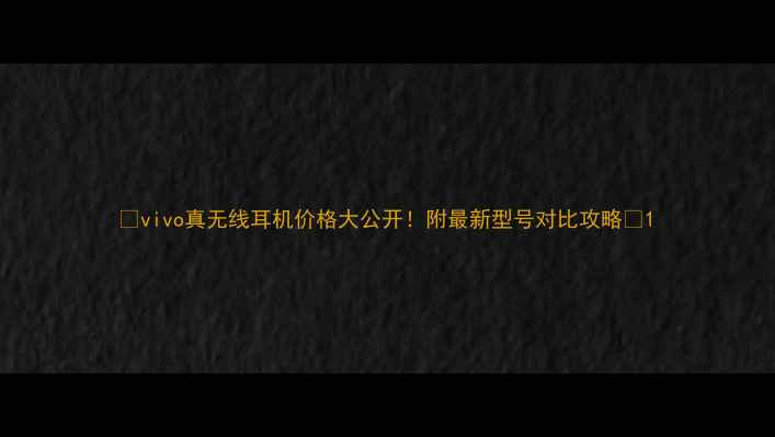 vivo真无线耳机价格大公开附最新型号对比攻略