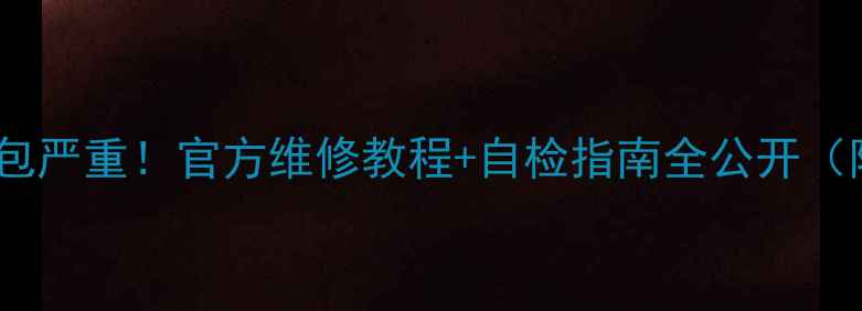 一加3电池鼓包严重官方维修教程自检指南全公开附维修费清单