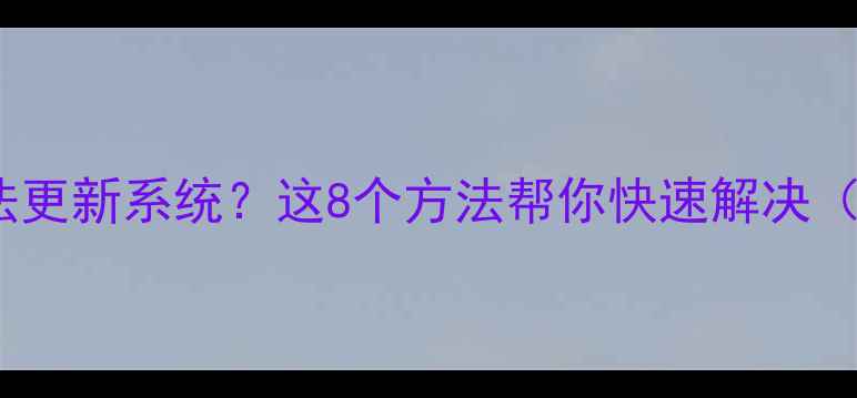 图片 📱三星平板无法更新系统？这8个方法帮你快速解决（附图文教程）1