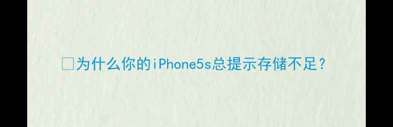 图片 📱为什么你的iPhone5s总提示存储不足？