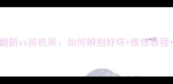 图片 📱二手手机屏幕翻新vs拆机屏：如何辨别好坏+维修教程+价格透明指南🔧