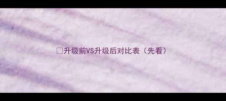 升级前VS升级后对比表先看