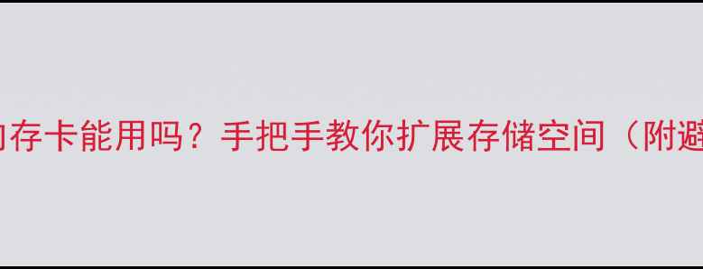 华为V8内存卡能用吗手把手教你扩展存储空间附避坑指南