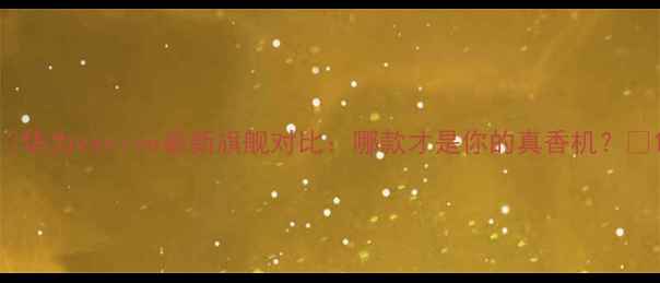 图片 📱华为vsvivo最新旗舰对比：哪款才是你的真香机？🔥1