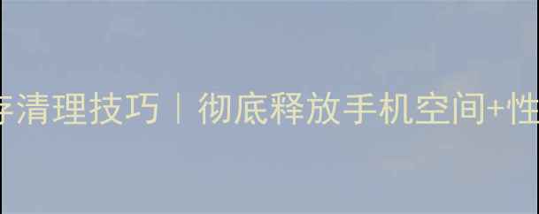 图片 📱华为手机内存清理技巧｜彻底释放手机空间+性能翻倍攻略✨1