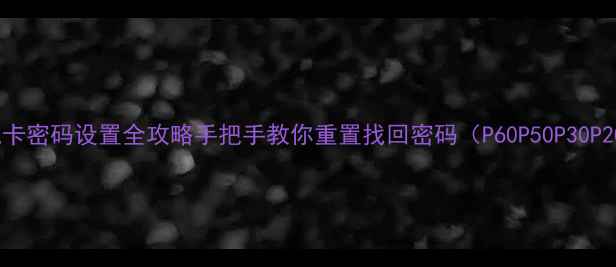 图片 📱华为手机卡密码设置全攻略手把手教你重置找回密码（P60P50P30P20P10通用）