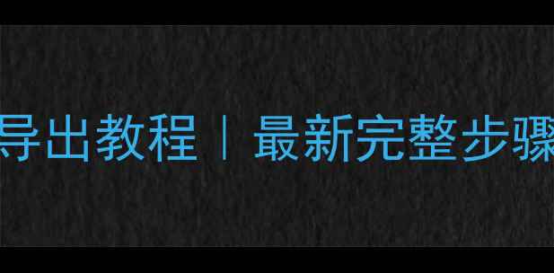 华为手机联系人导出教程最新完整步骤多场景应用技巧