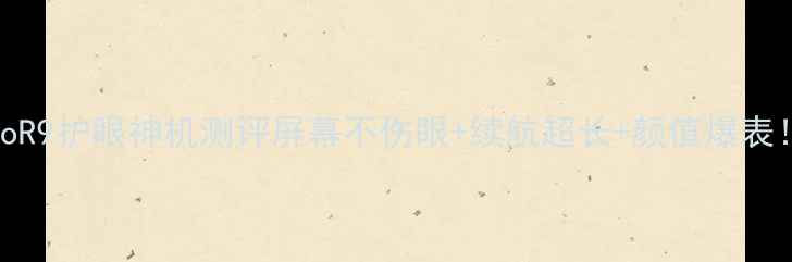 学生党必看OppoR9护眼神机测评屏幕不伤眼续航超长颜值爆表熬夜党亲测真香