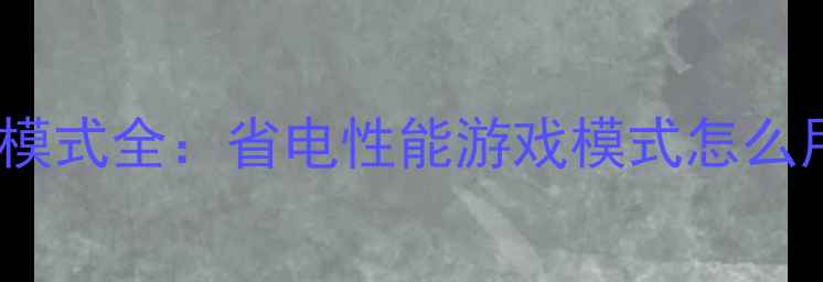 图片 📱安卓手机CPU模式全：省电性能游戏模式怎么用？附设置教程