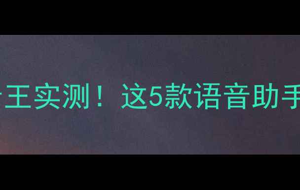 图片 📱安卓手机语音王实测！这5款语音助手秒杀iPhone✨1