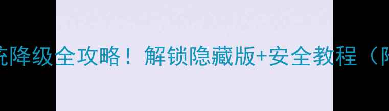小米1213系统降级全攻略解锁隐藏版安全教程附避坑指南